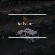 Wake up.