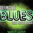 Definitive Blues: Rock House Boogie