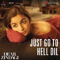 Just Go to Hell Dil (From "Dear Zindagi")