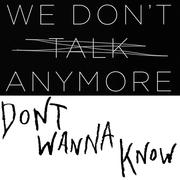 We Don't Talk Anymore Vs Don't Wanna Know