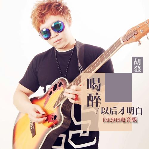 喝醉以后才明白 (DJ3esr王赫 2018电音版) - 胡蒎 - 单曲 - 网易云音乐