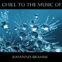 Chill To The Music Of Johannes Brahms专辑