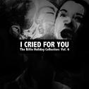 I Cried for You: The Billie Holiday Collection, Vol. 6