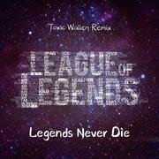 英雄联盟 - Legends Never Die（Wallen Bootleg）（Toxic Epic remix）