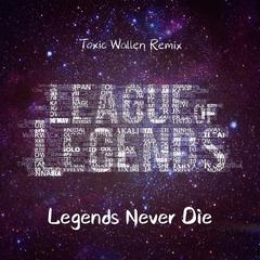 英雄联盟 - Legends Never Die（Wallen Bootleg）（Toxic Epic remix）