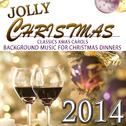 2014 Jolly Christmas Classics Xmas Carols. Background Music for Christmas Dinners专辑