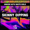 Dances With White Girls - Skinny Dipping