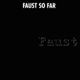 Faust So Far