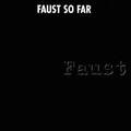 Faust So Far