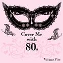 Cover Me With 80s, Vol. 5专辑