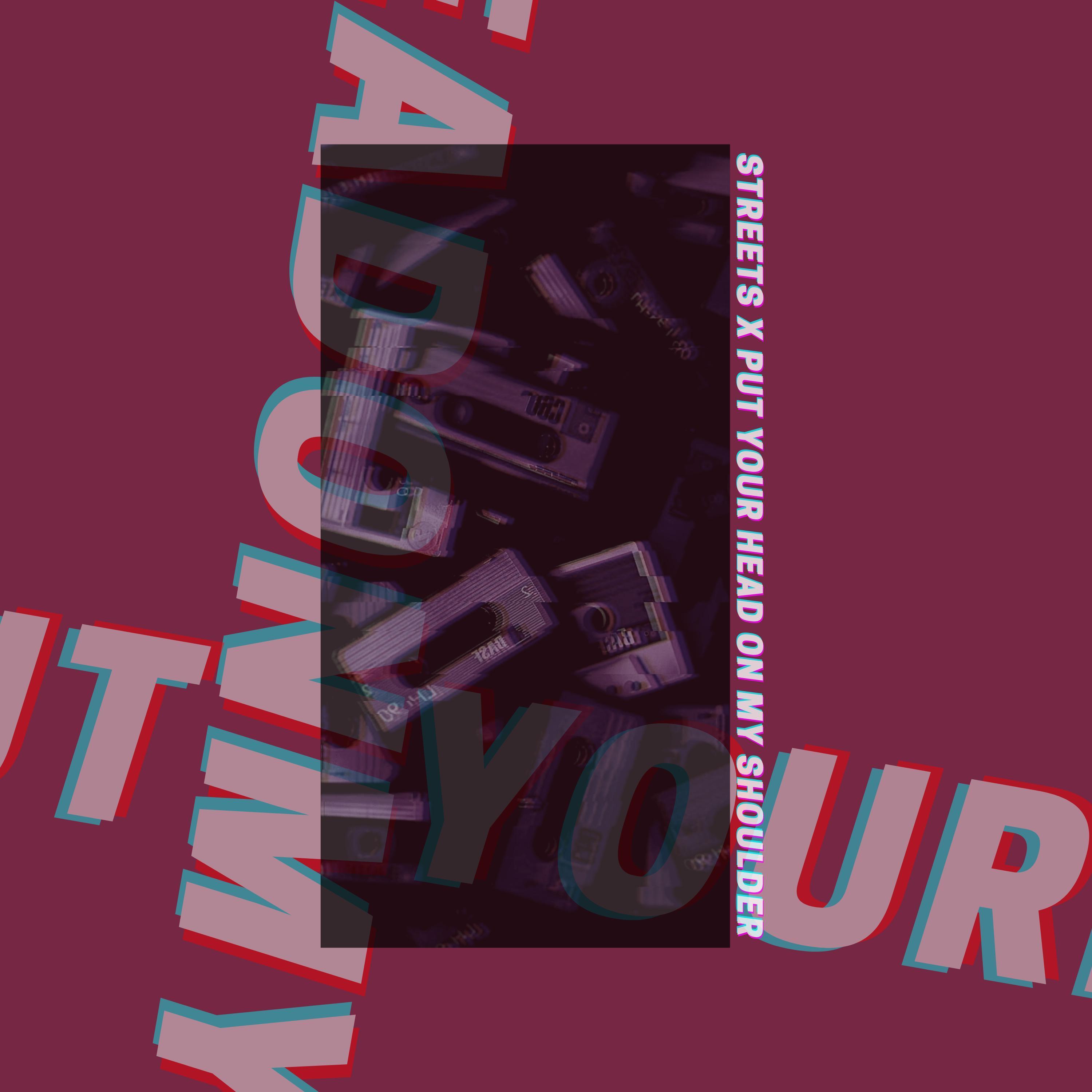 streets x put your head on my shoulder