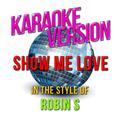 Show Me Love (In the Style of Robin S) [Karaoke Version] - Single