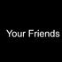 Your Friends