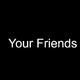 Your Friends