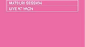 MATSURI SESSION LIVE AT YAON专辑