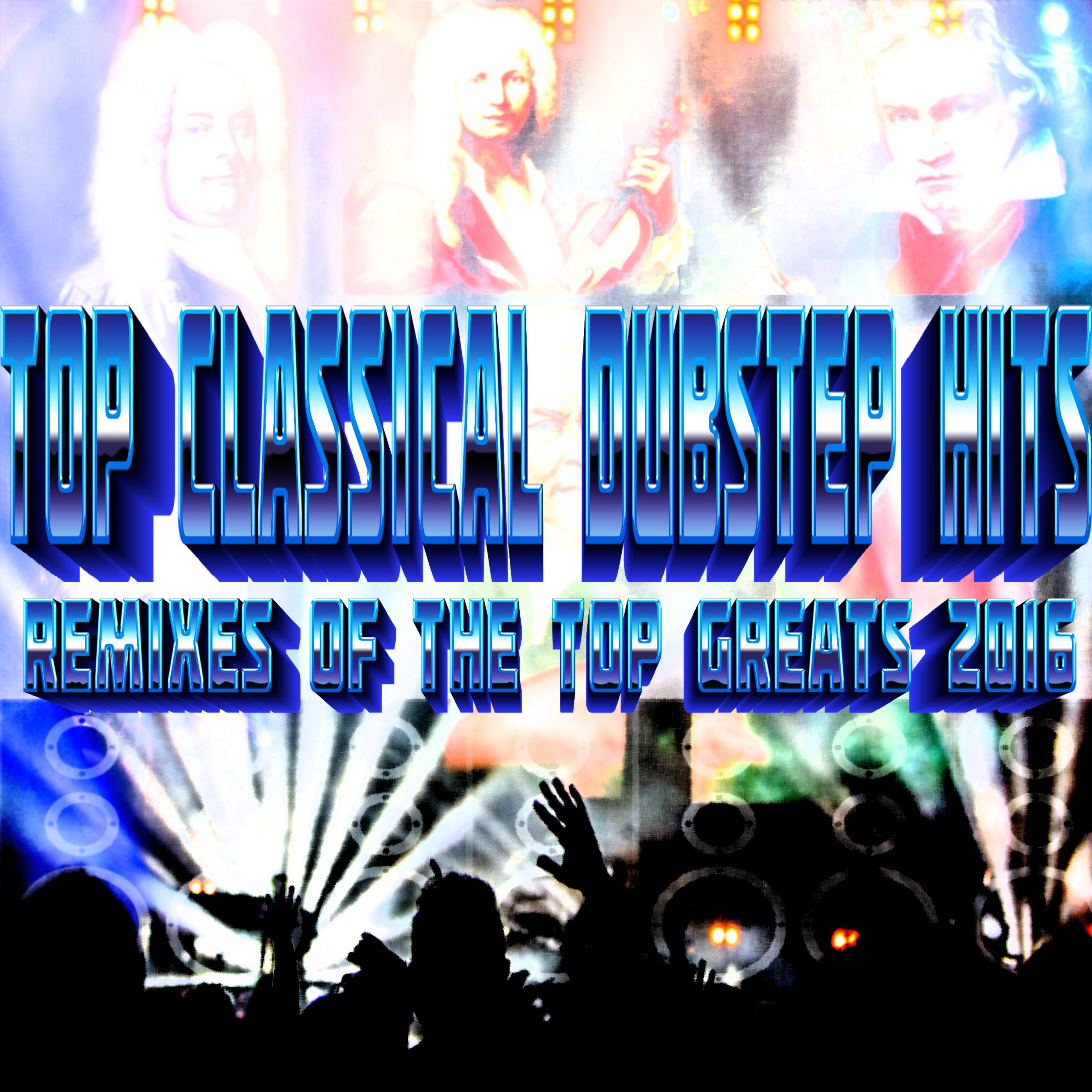 Top Classical Dubstep Hits - Remixes Of The Greats 2016