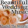 Beautiful Wedding Music (Cherish The Moment)