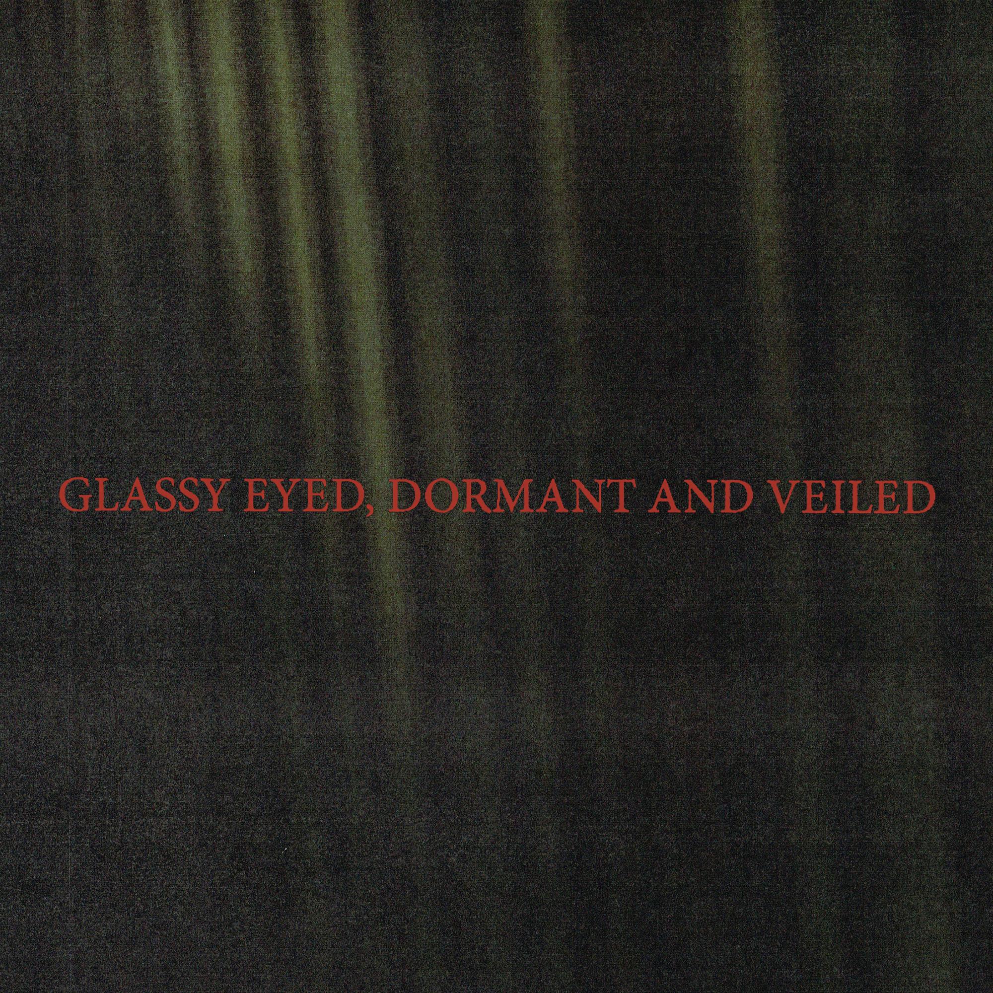 Glassy Eyed, Dormant and Veiled