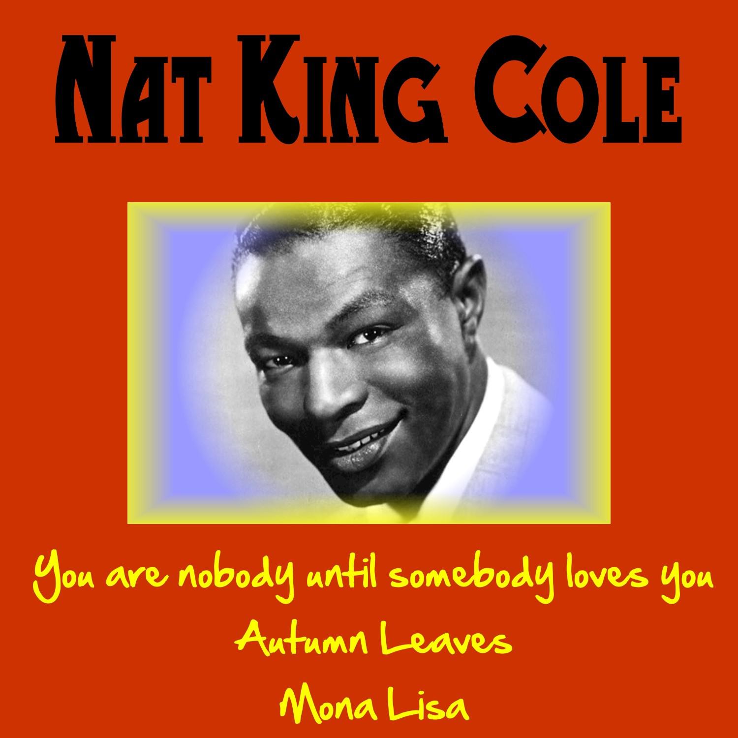 You Are Nobody Until Somebody Loves You and More from Nat King Cole专辑