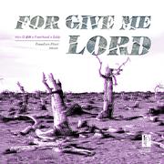 FOR GIVE ME LORD