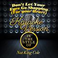 Don't Let Your Eyes Go Shopping (For Your Heart) [In the Style of Nat King Cole] [Karaoke Version] -