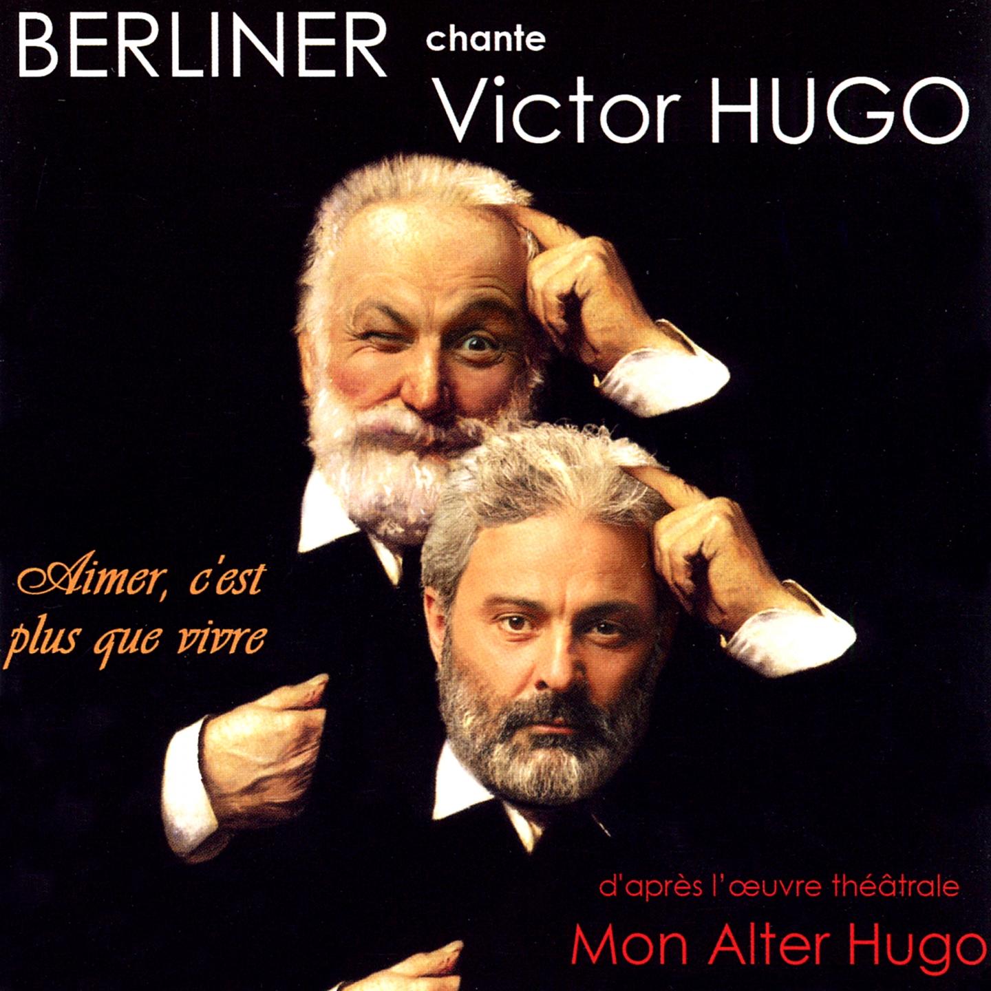 Berliner chante Victor Hugo / Mon alter Hugo / Aimer c'est plus que vivre (D'après l'oeuvre théâtrale de Victor Hugo)