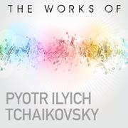 The Works of Piotr Ilyich Tchaikovsky