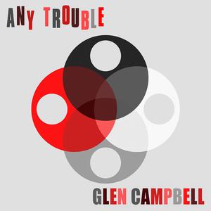 Any Trouble - Glen Campbell (PM karaoke) 带和声伴奏 （降4半音）