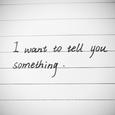 I want to tell you something.