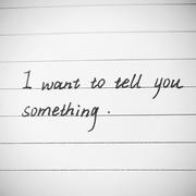 I want to tell you something.