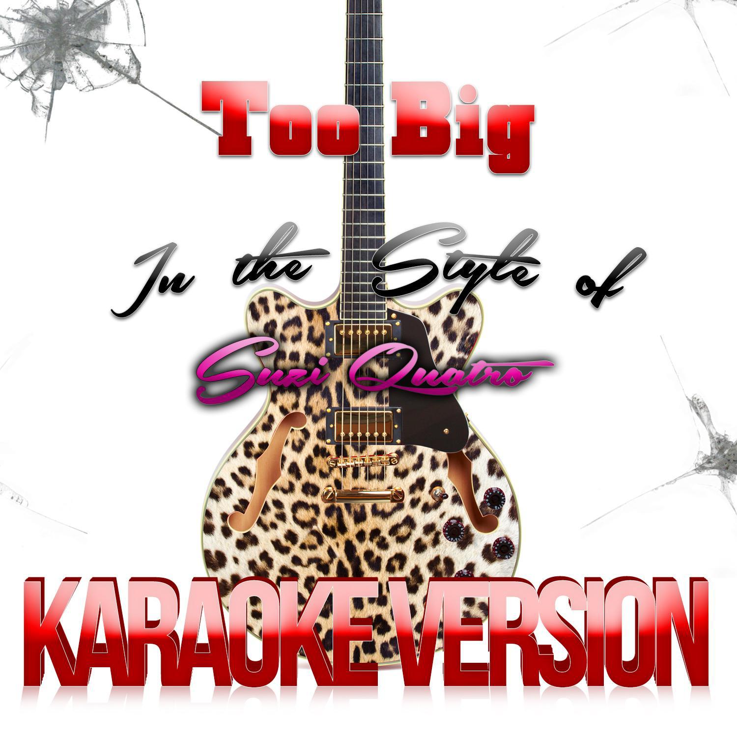 Too Big (In the Style of Suzi Quatro) [Karaoke Version] - Single专辑