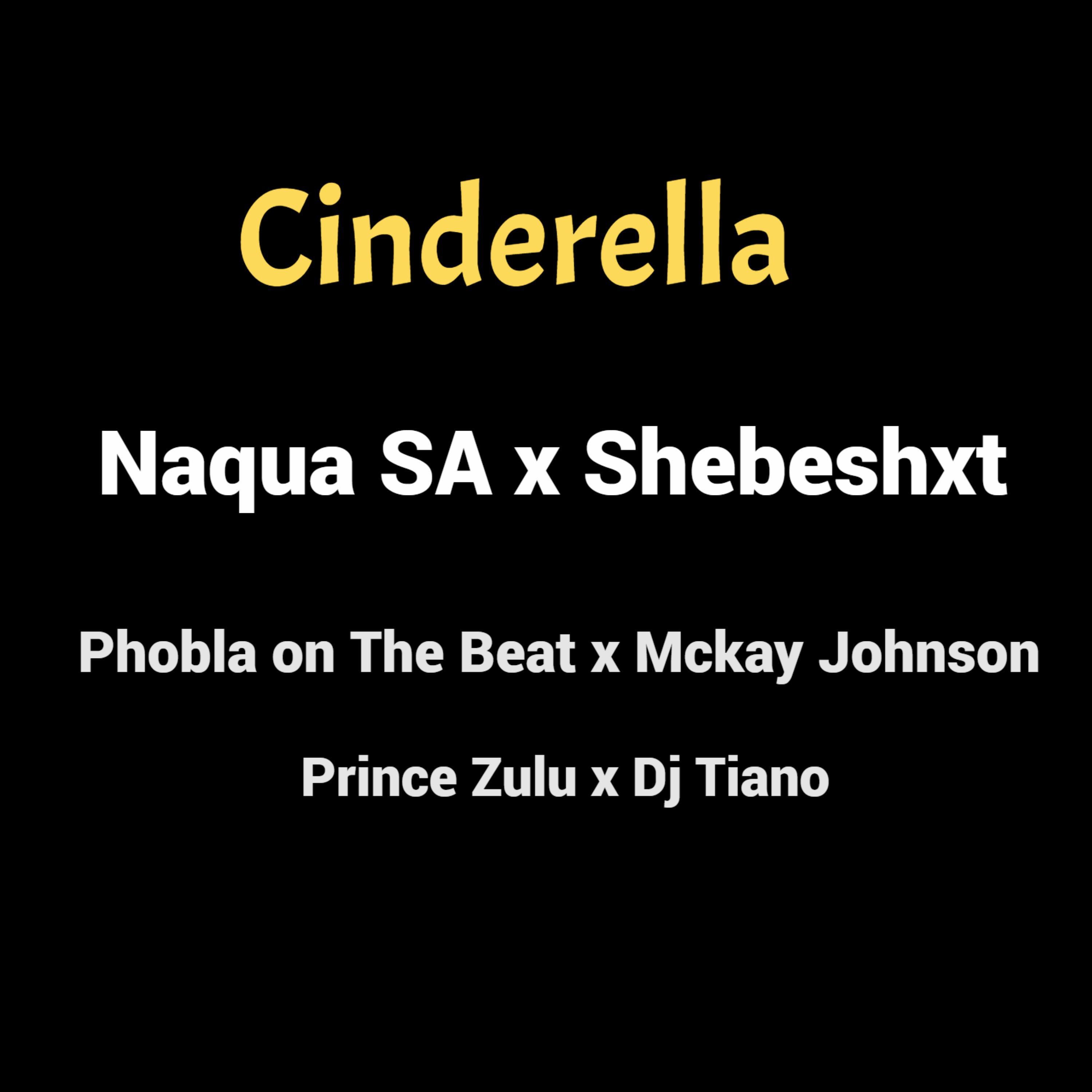 Naqua SA - Cinderella (feat. Shebeshxt, Phobla On The Beat, Mckay Johnson, Prince Zulu & Dj Tiano)