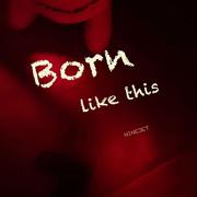 Born like this