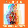 F.Red - You Make Me Crazy