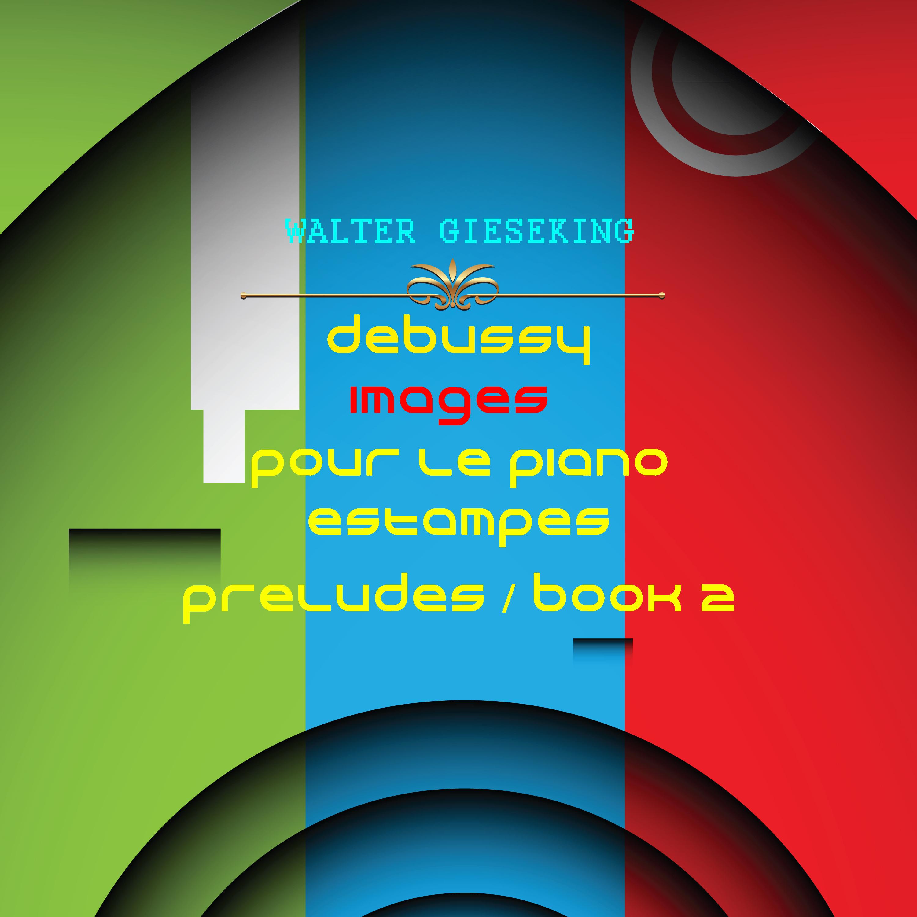 Debussy: Images 1 & 2, Pour Le Piano, Estampes, Preludes (Book 2)