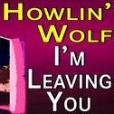 Howlin' Wolf I'm Leaving You专辑