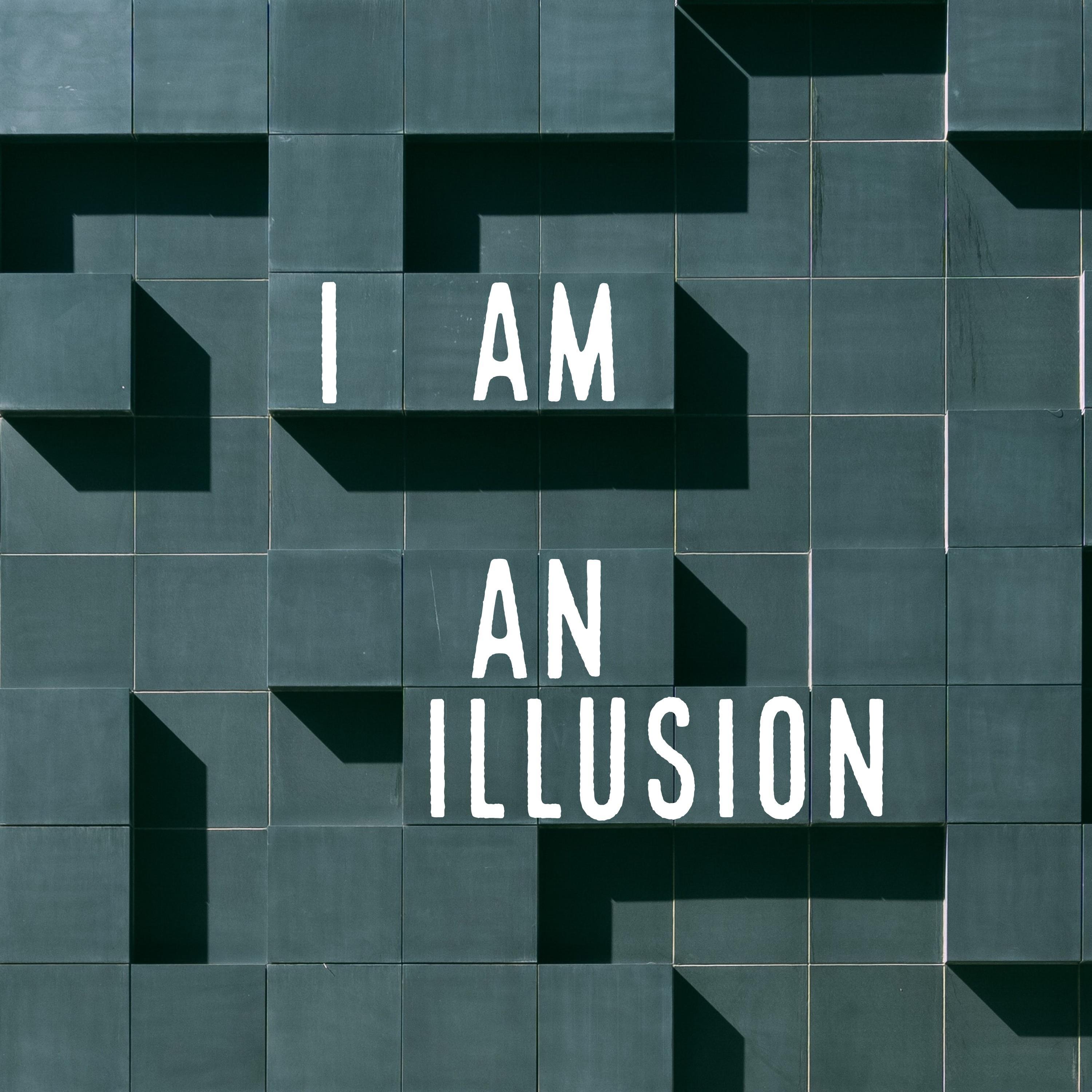 I Am an Illusion