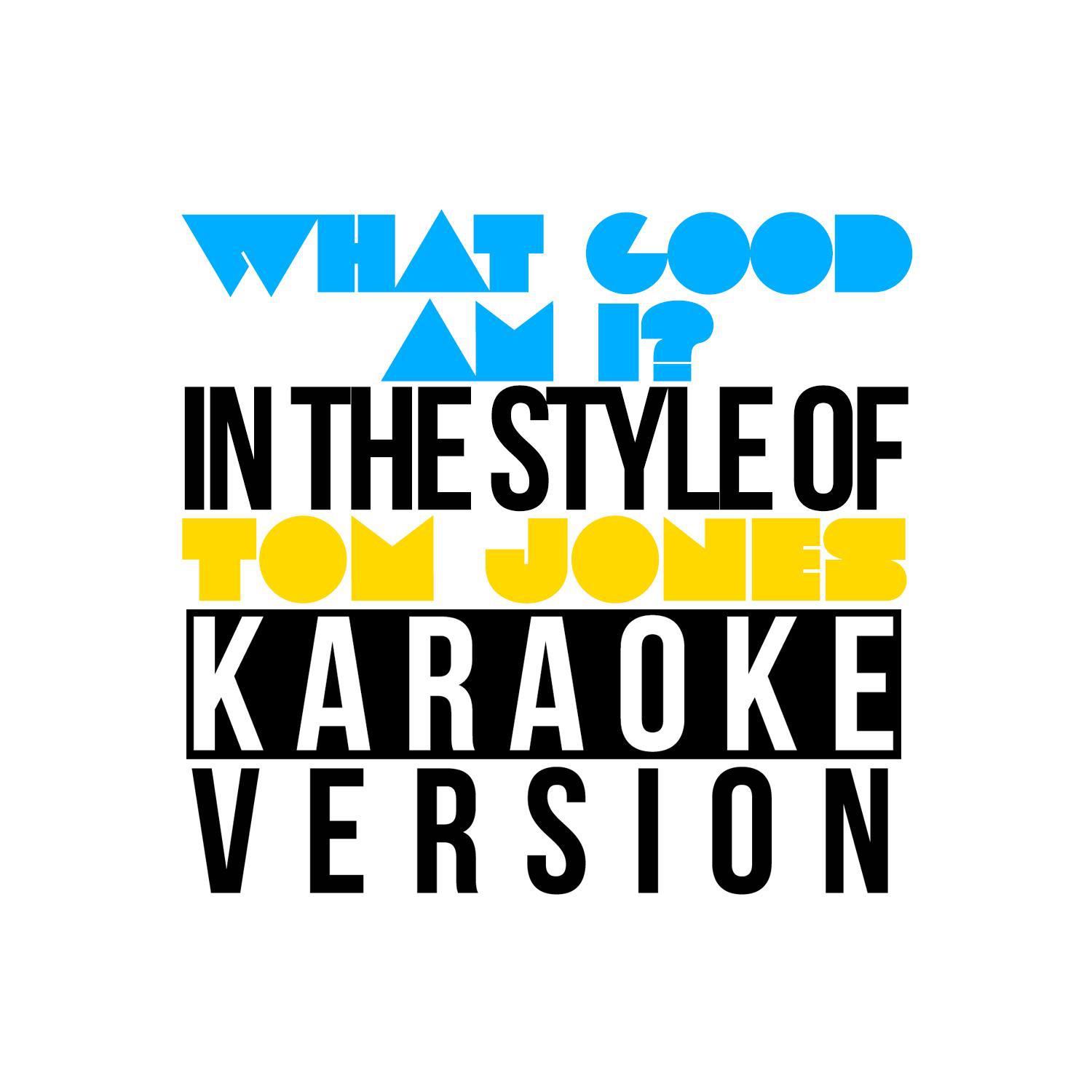 What Good Am I? (In the Style of Tom Jones) [Karaoke Version] - Single专辑
