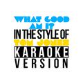 What Good Am I? (In the Style of Tom Jones) [Karaoke Version] - Single