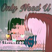 Only Need U