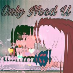 Only Need U