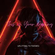 This Is Our Destiny (Uplifting TV Themes)