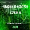 DJ Blakes - Relíquia do Megatron, Espera Aí