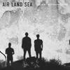 Air Land Sea - Tell Me What You See When Your Eyes Close