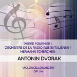 Pierre Fournier / Orchestre de la Radio Suisse Italienne / Hermann Scherchen play: Antonin Dvorak: V专辑