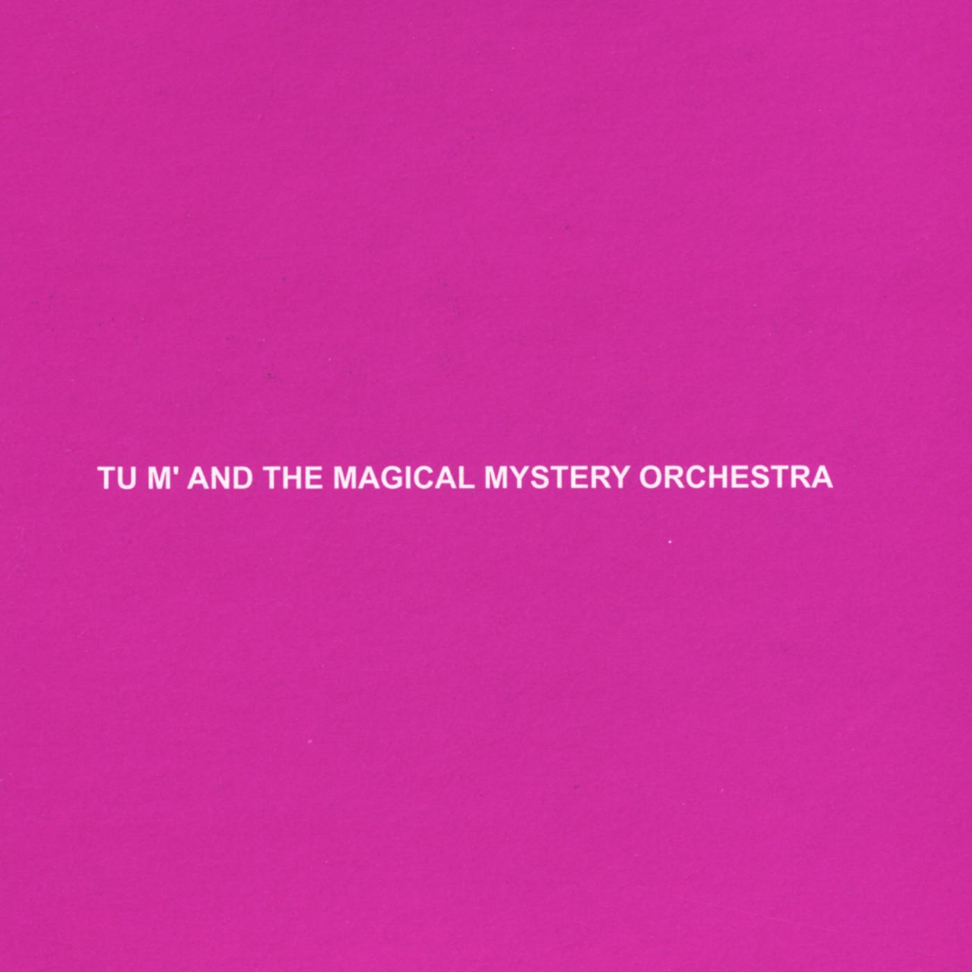 Tu m' and the Magical Mystery Orchestra
