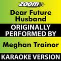 Dear Future Husband (Karaoke Version) [Originally Performed By Meghan Trainor]