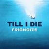 Frignoize - Till I Die