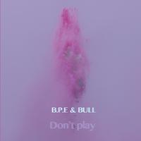 B.P.E,BULL - Don't Play 彩虹录制 高潮和声 伴奏