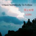 I Have Somebody To Follow.